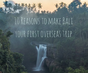 0 Reasons to make Bali your first overseas trip